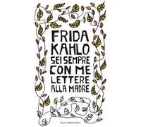 Sei sempre con me. Lettere alla madre - Kahlo Frida