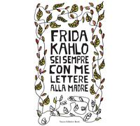 Sei sempre con me. Lettere alla madre - Kahlo Frida