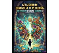 Sei sicuro di conoscere le religioni?: 100 curiosità che quasi nessuno sa