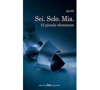 Sei. Solo. Mia. 12 piccole sfumature