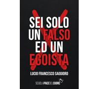 Sei solo un falso ed un egoista