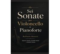 Sei Sonate per Violoncello e Pianoforte: Quattro Sonate, Grande Sonata e Summit Sonata