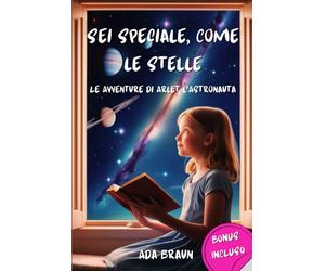 Sei Speciale Come le Stelle: Un Libro Ispiratore sull'Amicizia, il Coraggio, l'Umiltà e la Fiducia in se Stessi per Bambini Unici come Voi. (Libro per Bambini con Messaggio Motivazionale)