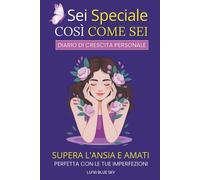 Sei Speciale Così Come Sei: Perfetta con le tue Imperfezioni, Supera l' Ansia e