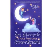 Sei Speciale e Puoi Fare Cose Straordinarie!: Un Piccolo Grande Libro per Bambini e Bambine di Storie che Ispirano il Coraggio, l’Autostima e la Forza di Essere Sé Stessi ed Inseguire i Propri Sogni