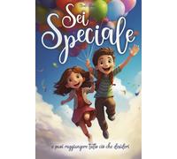 Sei Speciale E Puoi Raggiungere Tutto Ciò Che Desideri: Un Libro in Grado Di Isp