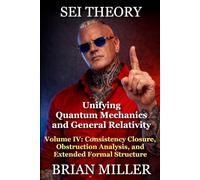 SEI THEORY: Unifying Quantum Mechanics and General Relativity: Volume IV: Consistency Closure, Obstruction Analysis, and Extended Formal Structure
