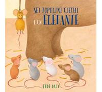 Sei topolini ciechi e un elefante. Ediz. a colori