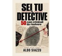 Sei tu il detective: 50 casi criminali da risolvere