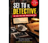 Sei tu il detective: 50 casi, delitti ed enigmi investigativi da risolvere usando logica, intuito e spirito di osservazione