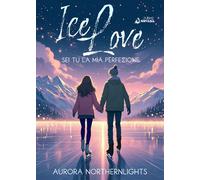 Sei tu la mia perfezione. Ice love. Vol. 1 - Aurora Northernlights
