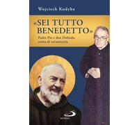 «Sei tutto benedetto». Padre Pio e Don Dolindo, storia di un'amic