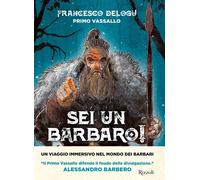 SEI UN BARBARO STORIE DAI CONFINI DELL'IMPERO - DELOGU FRANCESCO - MONDADORI