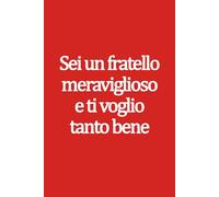 Sei un fratello meraviglioso e ti voglio tanto bene: Diario personale per pensieri, ricordi e momenti con il tuo fratello