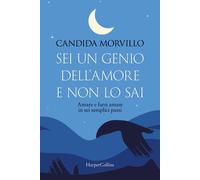 Sei un genio dell'amore e non lo sai. Amare e farsi amare in sei semplici passi