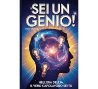 SEI UN GENIO!: Nell’era dell’IA, il vero capolavoro sei tu