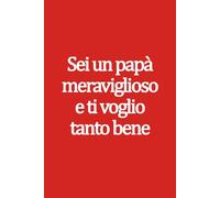 Sei un papà meraviglioso e ti voglio tanto bene: Quaderno a righe perfetto come regalo speciale per papà