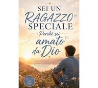 SEI UN RAGAZZO SPECIALE Perché sei amato da Dio: Un libro per ragazzi cristiani su autostima, fede, preghiera, amicizia e coraggio secondo il cuore di Dio