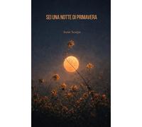 Sei una notte di primavera: Raccolta di poesie d'amore