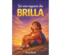 Sei una ragazza che brilla: Storie ispiratrici di Coraggio, Forza Interiore e Autostima