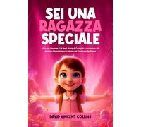 SEI UNA RAGAZZA SPECIALE: Libro per Ragazze 7-14 Anni: Storie di Coraggio e Avventura che Nutrono l'Autostima e la Fiducia nel Credere in Se Stesse