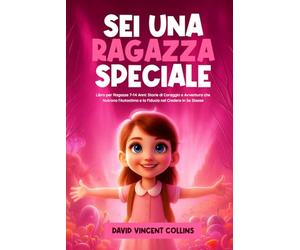 SEI UNA RAGAZZA SPECIALE: Libro per Ragazze 7-14 Anni: Storie di Coraggio e Avventura che Nutrono l'Autostima e la Fiducia nel Credere in Se Stesse