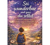 Sei wunderbar und ganz du selbst: Ein Mutmach-Mitmachbuch für Kinder von 9-14 Jahren über Gefühle, Selbstvertrauen und den eigenen Weg