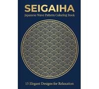 SEIGAIHA: Relaxing Japanese Wave Patterns Coloring Book: 15 Elegant Traditional Designs for Mindful Relaxation and Creative Stress Relief