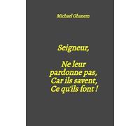 Seigneur, Ne leur pardonne pas, Car ils savent, Ce qu'ils font !