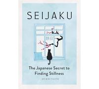 Seijaku: The Japanese Secret to Finding Stillness