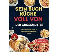 SEIN BUCH KÜCHE VOLL VON DER GROSSMUTTER: Köstliche traditionelle Rezepte mit Nährwert und gesundheitlichen Vorteilen