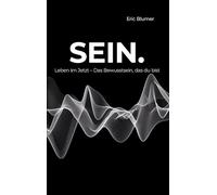 SEIN.: Leben im Jetzt - Das Bewusstsein, das du bist