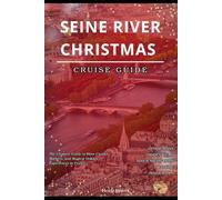 Seine River Christmas Cruise Guide 2025: The Ultimate Guide to River Cruises, Markets, and Magical Holiday Experiences in France