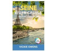 SEINE RIVER CRUISE GUIDE 2025-2026: Paris to Normandy Itineraries, Cruise Planning, French Cuisine & Onboard Tips for Couples, Families, Seniors, and Solo Travelers