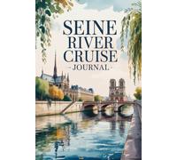 Seine River Cruise Journal: A Lined Notebook for Your Adventure with Pages for Memories, Notes, and Wanderlust