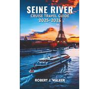 SEINE RIVER CRUISE TRAVEL GUIDE 2025-2026: Plan, Sail, and Enjoy Unforgettable Moments on France’s Legendary Waterway
