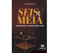Seis e Meia: Da Dramaturgia à Cena - Experiências Formativas no Teatro