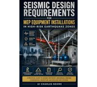 Seismic Design Requirements for MEP Equipment Installations in High-Risk Earthquake Zones: A Practical Guide to Seismic Restraint, Anchorage, Bracing, ... Inspection, and Resilient MEP Systems