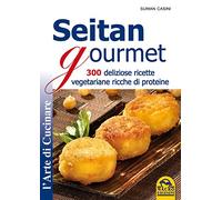 Seitan gourmet. 300 deliziose ricette vegetariane ricche di proteine