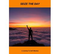 Seize The Day: A Journey To Self-Mastery