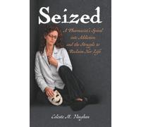 Seized: A Pharmacist’s Spiral into Addiction and the Struggle to Reclaim Her Life