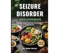 SEIZURE DISORDER DIET COOKBOOK: Nourishing Meal Plans And Healing Recipes To Support Brain Function, Calm The Nervous System, Improve Energy, And Promote Long-Term Wellbeing Naturally