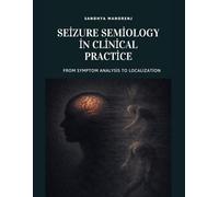 Seizure Semiology in Clinical Practice: From Symptom Analysis to Localization