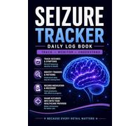 Seizure Tracker Log Book: Daily Epilepsy Log and Trigger Record: Detailed Seizure Diary for Children and Adults to Manage Treatment