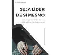 Seja líder de si mesmo: assuma o controle da sua vida e alcance suas metas