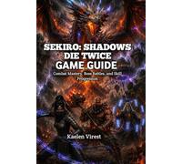 SEKIRO: SHADOWS DIE TWICE GAME GUIDE: Combat Mastery, Boss Battles, and Skill Progression