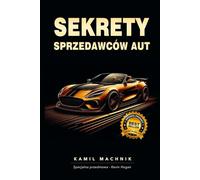 SEKRETY SPRZEDAWCA AUT: Psychologia, emocje i sztuka sprzedaży samochodów