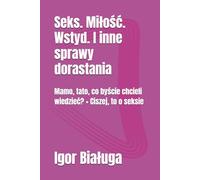 Seks. Miłość. Wstyd. I inne sprawy dorastania: Mamo, tato, co byście chcieli wiedzieć? + Ciszej, to o seksie
