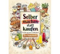 Selber machen statt kaufen - Das Bilderbuch: Ein Bild sagt mehr als 1000 Worte!