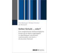 Selber Schuld ... oder?: Eine vergleichende stadtsoziologische Erklärung von Wohnungslosigkeit im Wechselspiel individueller, institutioneller und (raum-)struktureller Faktoren